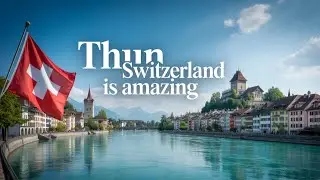 The best small town in Switzerland you've never heard of! THUN, SWITZERLAND