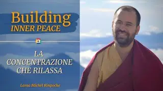 Building Inner Peace: La concentrazione che rilassa - Lama Michel Rinpoche
