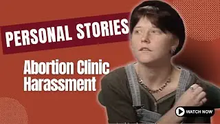 Personal Stories: Abortion Clinic Harassment