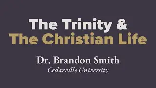 The Trinity & The Christian Life | Dr. Brandon Smith