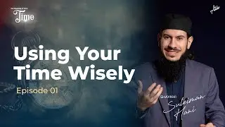 Using Your Time Wisely - Episode 01 | The Blessing of Time with Shaykh Suleiman Hani