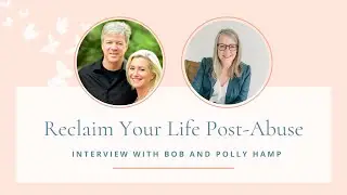 Reclaim Your Life Post-Abuse with Bob and Polly Hamp and Natalie Hoffman