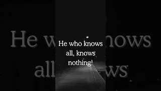 He who knows all, knows nothing! #motivation #mindfullnesspractice #dailyinspiration