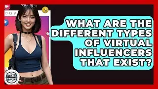 What Are The Different Types Of Virtual Influencers That Exist? - Trend Unwrapper