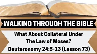 What About Collateral Under the Law of Moses? [Deuteronomy 24:5-13][Lesson 73][WTTB]