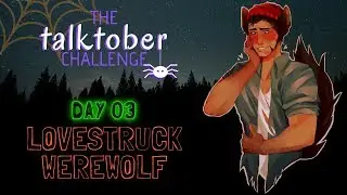 The Talktober Challenge 2018 [DAY 3] - Lovestruck Werewolf! [Voice Acting Challenge]