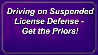 Driving on a Suspended License Defense - Get the Priors!