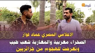 الإعلامي المصري عماد فواز يعبر عن عشقه للمغرب ويقصف كبرانات الجزائر: