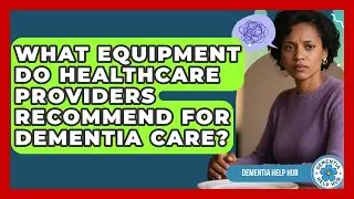 What Equipment Do Healthcare Providers Recommend for Dementia Care? | Test