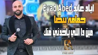 اياد عابد - Eyad Abed  حمامه بيضا مين دا اللي ياخدني منك