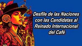Desfile de las Naciones con las Candidatas al Reinado Internacional del Café