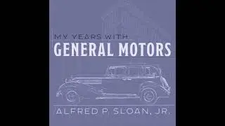 My Years With General Motors - Alfred P. Sloan Jr.