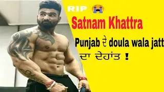 Satnam Khattra Bodybuilder death 😭!! ਜਾਣੋ ਮੌਤ ਦਾ ਕਾਰਨ!! Doula jatt da (Punjab bodybuilder) .
