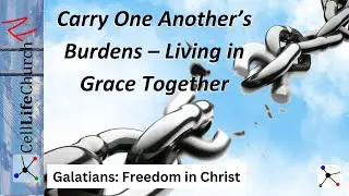 Carry One Another&rsquo;s Burdens &ndash; Living in Grace Together