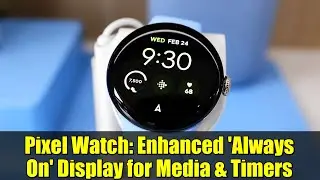 Pixel Watch: Улучшенный постоянно включенный дисплей для просмотра мультимедиа и таймеров | Обнов...