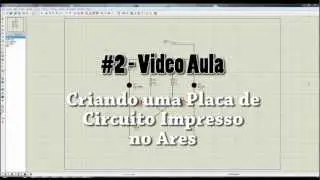 #2 - Vídeo Aula - Criando uma Placa de Circuito Impresso no Ares (Proteus 7)
