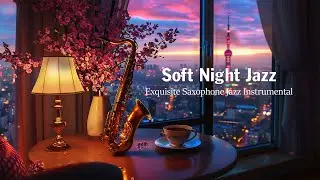 Soft Night Jazz Saxophone Music 🎷 Exquisite Saxophone Jazz Instrumental - Relaxing Background Music