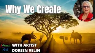 Why We Create | The Uniqueness of Art and the Joy of Making with artist Doreen Velin