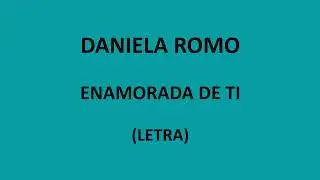 Daniela Romo - Enamorada de ti (Letra/Lyrics)