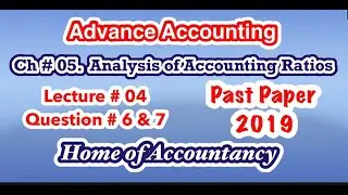 Lecture # 4 || Advance Accounting Ch # 05 || Ratio Analysis || Question # 06 & 07 ||