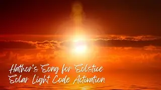 Hathor's Song - Solstice Light Code Activation