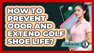How To Prevent Odor And Extend Golf Shoe Life?