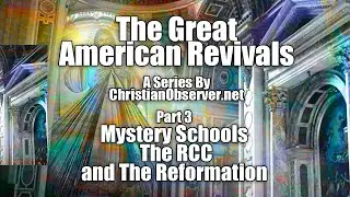 Revival Series Part Three: The Mystery Schools, The RCC and The Reformation