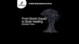 Ep. 20 | From Bomb Squad to Brain Healing | Navy EOD Branden Vriens | Mind Body Mushroom Podcast