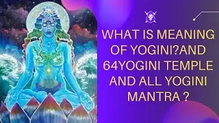 What is Yogini?and 64yogini temple mysterious and yogini Mantra