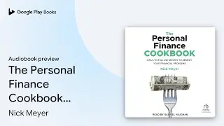 The Personal Finance Cookbook: Easy-to-Follow&hellip; by Nick Meyer &middot; Audiobook preview