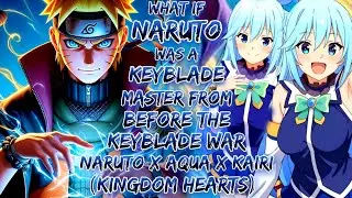 What If Naruto Was A Keyblade Master From Before Keyblade War Naruto x Aqua x Kairi (Kingdom Hearts)