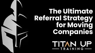The Ultimate Referral Strategy for Moving Companies | Titan Up Training