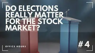 Office Hours #4: Do Elections Really Matter for the Stock Market?