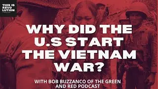 Why Did the U S  Start the Vietnam War? ft  Bob Buzzanco of the Green and Red Podcast