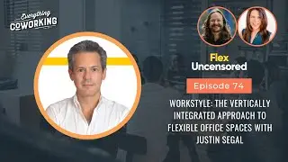 Workstyle: The Vertically Integrated Approach to Flexible Office Spaces with Justin Segal