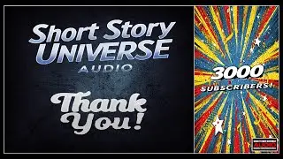 Short Story Universe AUDIO! 3,000 Subscribers! Thank You!