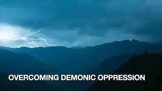 Overcoming Demonic Oppression