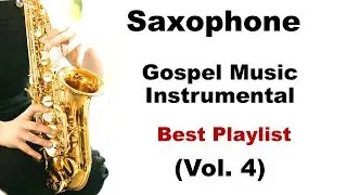 Saxophone Music (Vol 4) Gospel Songs Instrumental Christian Sax Mix #saxophonemusic  #saxmusic