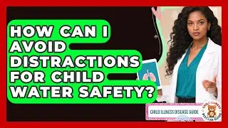 How Can I Avoid Distractions For Child Water Safety? - Child Illness Disease Guide