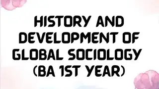 History and development of global sociology BA 1st year 