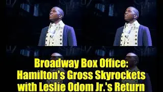 Broadway Box Office: Hamilton's Gross Skyrockets with Leslie Odom Jr.'s Return