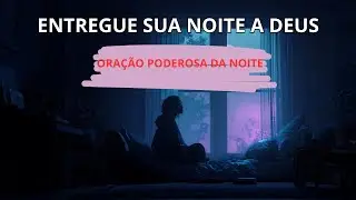 Entregue Sua Noite a Deus Antes de Dormir | Oração da Noite Para Paz
