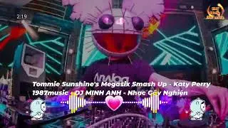 Dj MINH ANH | Tommie Sunshine's Megasix Smash Up -  Katy Perry | Đẳng Cấp Nhạc S&agrave;n @1987music