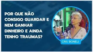 FALTA DE GANHAR E DE GUARDAR DINHEIRO E SEUS TRAUMAS Cris Boneli