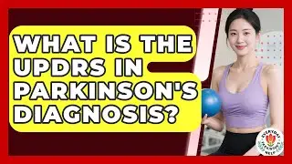 What Is The UPDRS In Parkinson's Diagnosis? - Everyday Parkinsons Help