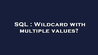 SQL : Wildcard with multiple values?