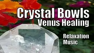 Crystal Bowls - 1 hour Meditation - BOOST Your VENUS Energies, Soothing Sounds, Relaxation