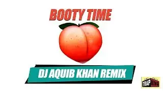 Booty Time  | DJ Aquib Khan | Remix | The Asli Trap King