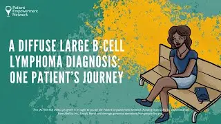 A Diffuse Large B-Cell Lymphoma Diagnosis: One Patient&rsquo;s Journey