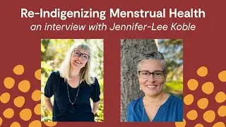 Re-Indigenizing Menstrual Health - an Interview with Jennifer-Lee Koble